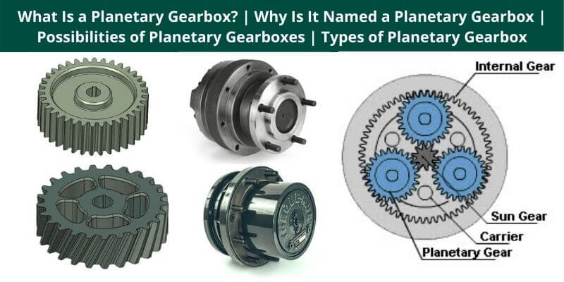 What Is a Planetary Gearbox Why Is It Named a Planetary Gearbox Possibilities of Planetary Gearboxes Types of Planetary Gearbox
