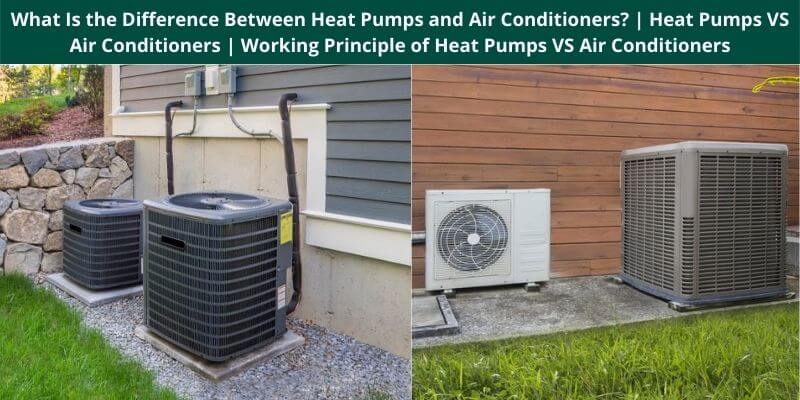 What Is the Difference Between Heat Pumps and Air Conditioners Heat Pumps VS Air Conditioners Working Principle of Heat Pumps VS Air Conditioners